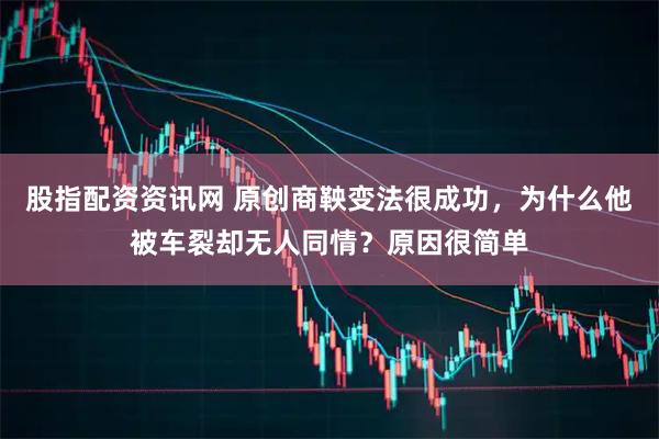 股指配资资讯网 原创商鞅变法很成功，为什么他被车裂却无人同情？原因很简单
